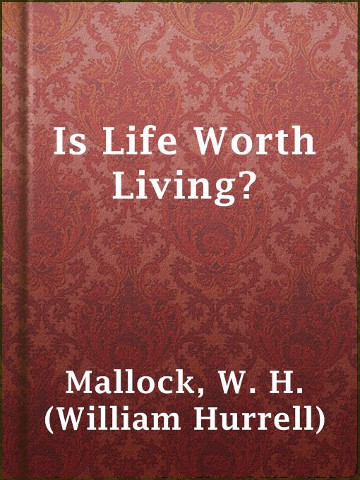 Title details for Is Life Worth Living? by W. H. (William Hurrell) Mallock - Wait list